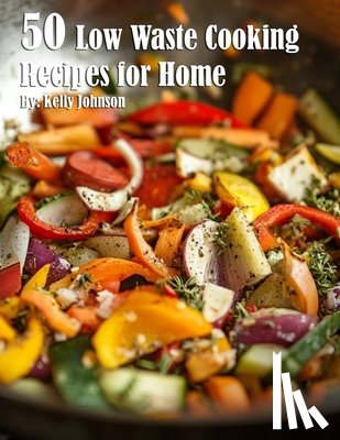 Johnson, Kelly - 50 Low Waste Cooking Recipes for Home
