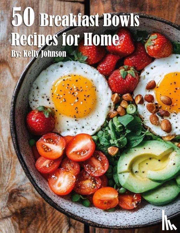 Johnson, Kelly - 50 Breakfast Bowls Recipes for Home