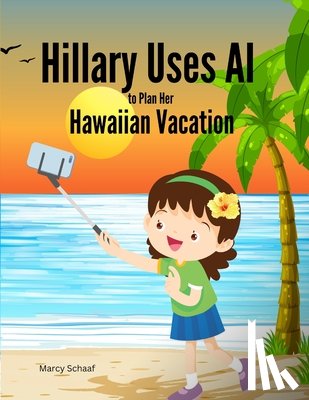 Schaaf, Marcy - Hillary Uses AI to Plan Her Hawaiian Vacation