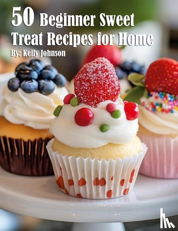 Johnson, Kelly - 50 Beginner Sweet Treat Recipes for Home