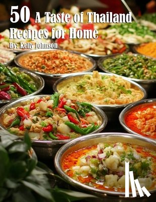 Johnson, Kelly - 50 A Taste of Thailand Recipes for Home