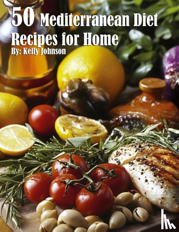 Johnson, Kelly - 50 Mediterranean Diet Recipes for Home
