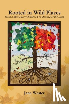Wester, Jane - Rooted in Wild Places: From a Missionary Childhood to Steward of the Land
