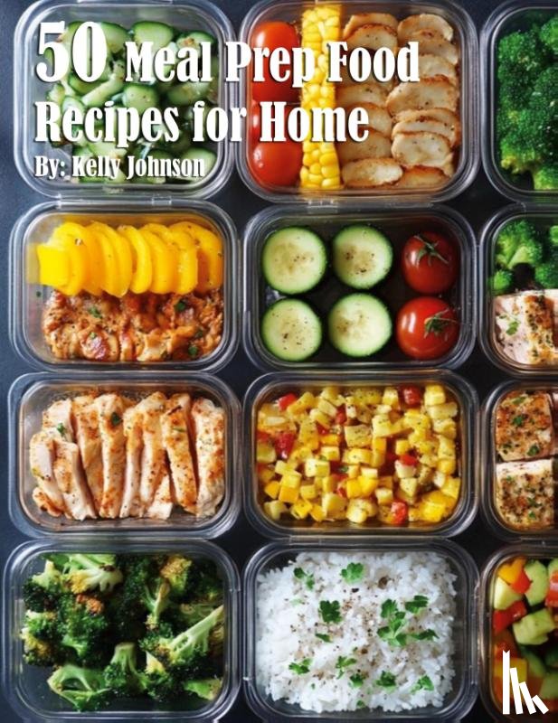 Johnson, Kelly - 50 Meal Prep Recipes for Home