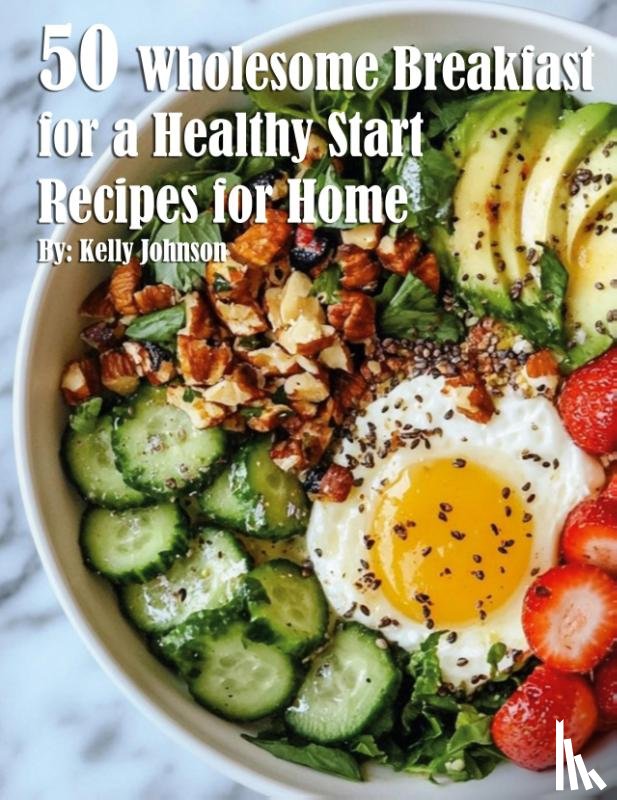 Johnson, Kelly - 50 Wholesome Breakfast Bowls for a Healthy Start