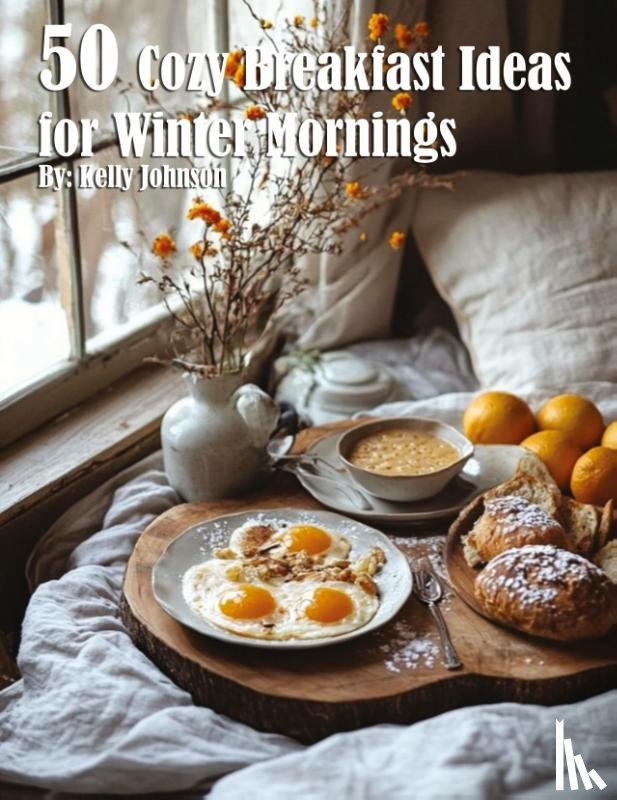 Johnson, Kelly - 50 Cozy Breakfast Ideas for Winter Mornings