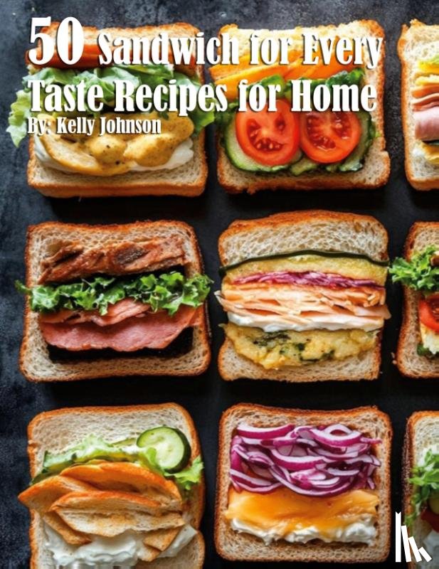 Johnson, Kelly - 50 Sandwich for Every Taste Recipes for Home