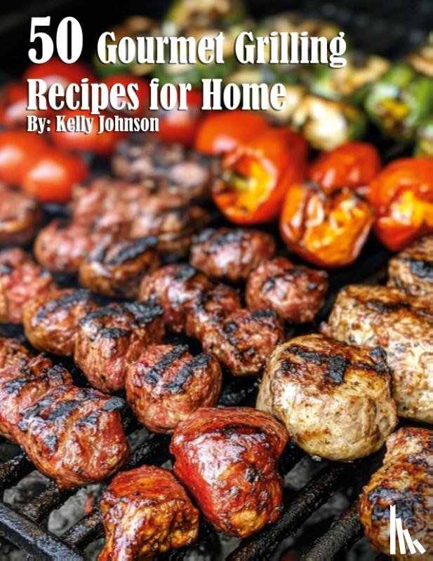 Johnson, Kelly - 50 Gourmet Grilling Recipes for Summer