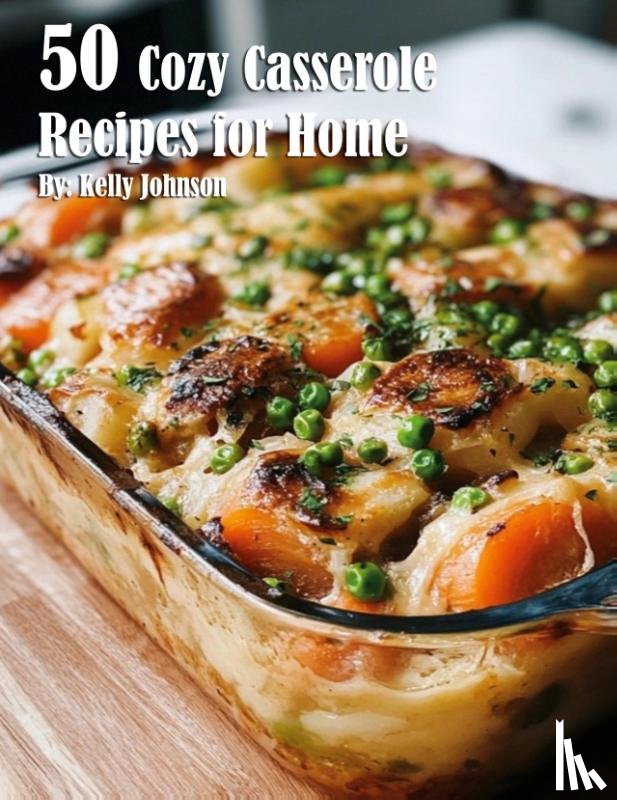 Johnson, Kelly - 50 Cozy Casserole Recipes for Summer