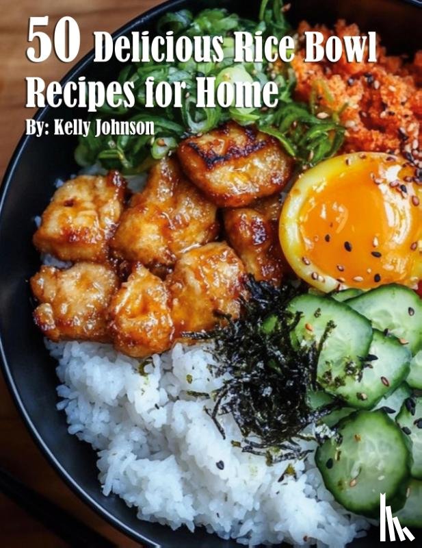 Johnson, Kelly - 50 Delicious Rice Bowl Recipes for Summer
