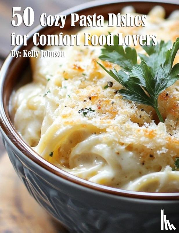 Johnson, Kelly - 50 Cozy Pasta Dishes for Comfort Food Lovers