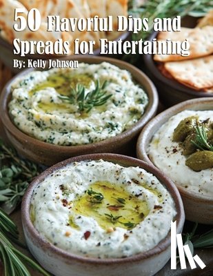Johnson, Kelly - 50 Flavorful Dips and Spreads for Entertaining