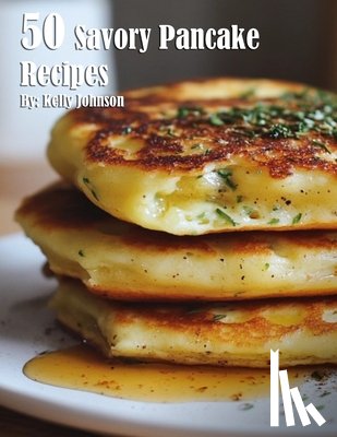 Johnson, Kelly - 50 Savory Pancake Recipes