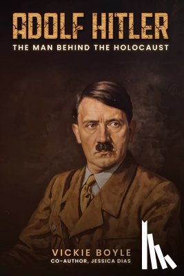 Boyle, Vickie - Adolf Hitler: The man behind The Holocaust