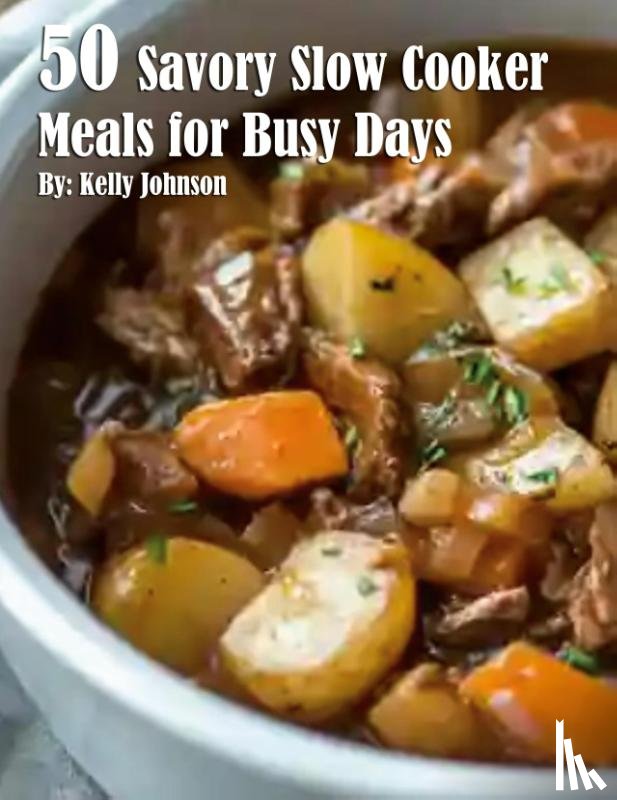 Johnson, Kelly - 50 Savory Slow Cooker Meals for Busy Days