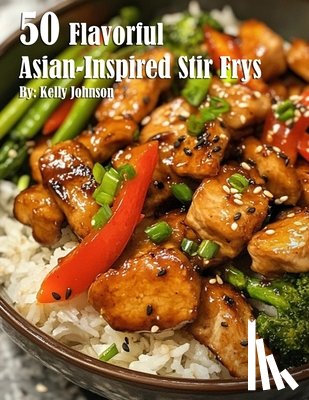 Johnson, Kelly - 50 Flavorful Asian-Inspired Stir-Frys