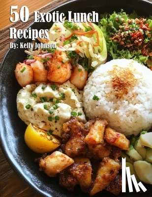 Johnson, Kelly - 50 Exotic Lunch Recipes