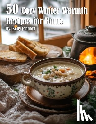 Johnson, Kelly - 50 Cozy Winter Warmth Recipes for Home