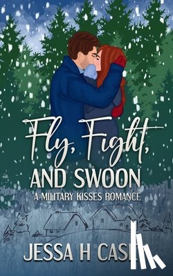 Casey, Jessa H. - Fly, Fight, and Swoon: A Military Kisses Romance