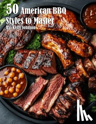 Johnson, Kelly - 50 American BBQ Styles to Master