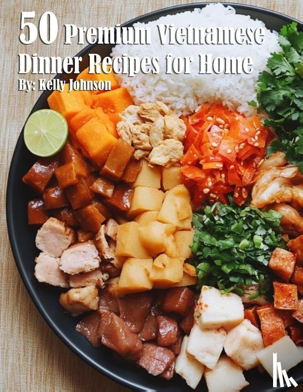 Johnson, Kelly - 50 Premium Vietnamese Dinner Recipes for Home