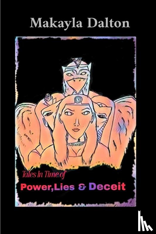 Dalton, Makayla - Tales in time of Power, Lies, & Deceit