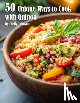 Johnson, Kelly - 50 Unique Ways to Cook with Quinoa