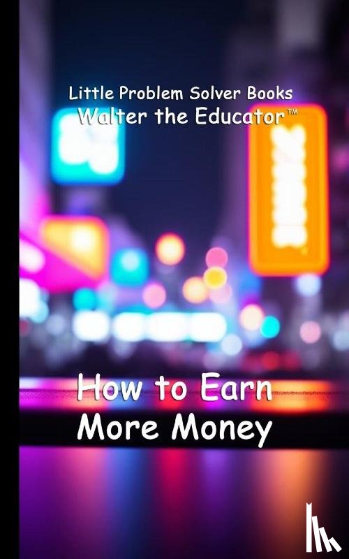 Walter the Educator - How to Earn More Money