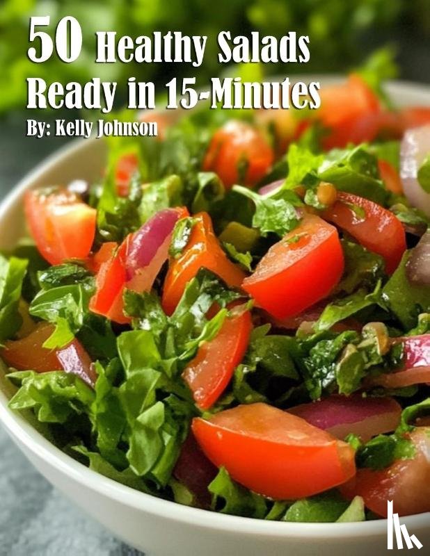 Johnson, Kelly - 50 Healthy Salads Ready in 15 Minutes