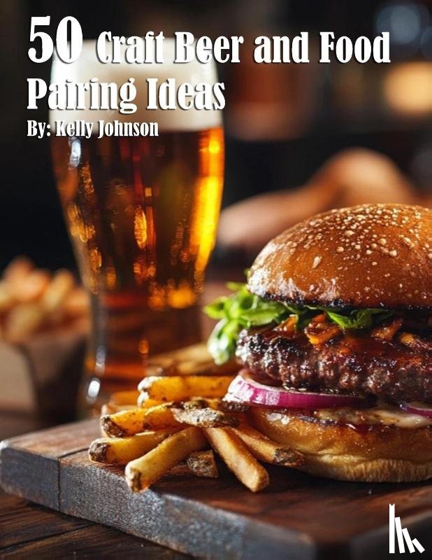 Johnson, Kelly - 50 Craft Beer and Food Pairing Ideas