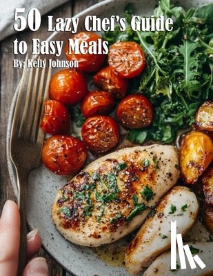 Johnson, Kelly - 50 Lazy Chef's Guide to Easy Meals