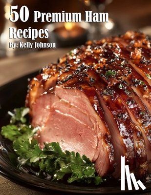 Johnson, Kelly - 50 Premium Ham Recipes