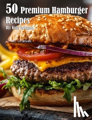 Johnson, Kelly - 50 Premium Hamburger Recipes