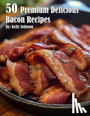 Johnson, Kelly - 50 Premium Delicious Bacon Recipes