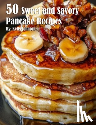 Johnson, Kelly - 50 Sweet and Savory Pancake Recipes