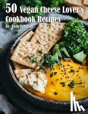 Johnson, Kelly - 50 Vegan Cheese Lover's Cookbook Recipes