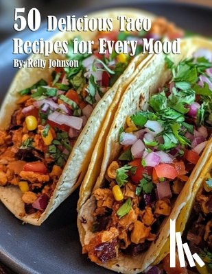 Johnson, Kelly - 50 Delicious Taco Recipes for Every Mood