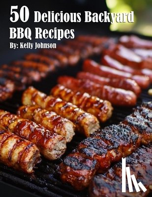 Johnson, Kelly - 50 Delicious Backyard BBQ Recipes