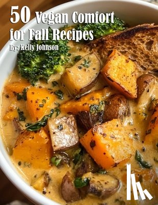 Johnson, Kelly - 50 Vegan Comfort for Fall Recipes