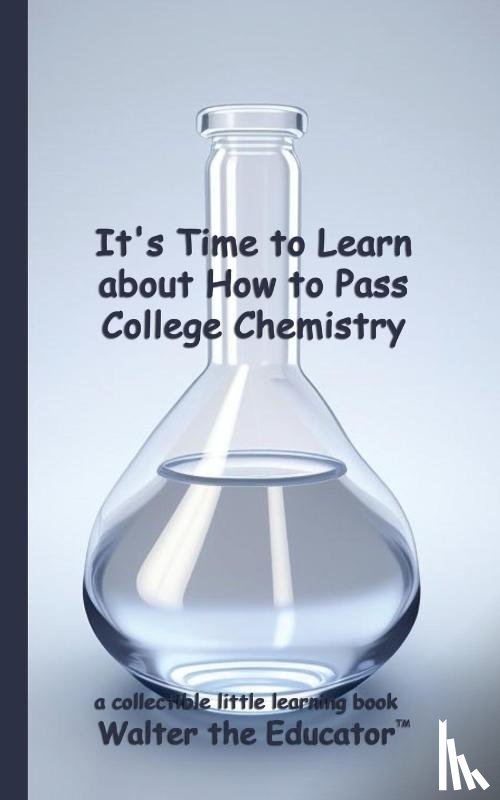 Walter the Educator - It's Time to Learn about How to Pass College Chemistry