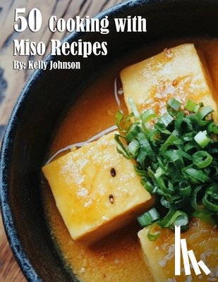 Johnson, Kelly - 50 Cooking with Miso Recipes