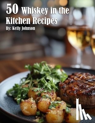 Johnson, Kelly - 50 Whiskey in the Kitchen Recipes