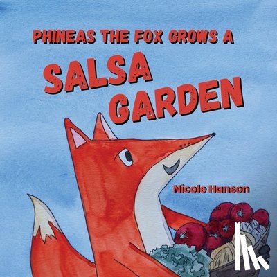 Hanson, Nicole - Phineas the Fox Grows a Salsa Garden