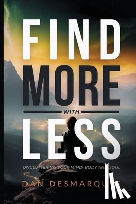 Desmarques, Dan - Find More with Less: Uncluttering Your Mind, Body, and Soul
