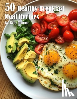 Johnson, Kelly - 50 Healthy Breakfast Meal Recipes