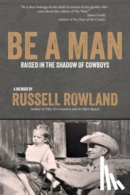Rowland, Russell - Be a Man: Raised in the Shadow of Cowboys