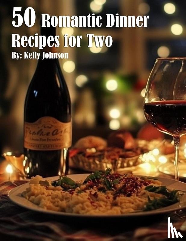 Johnson, Kelly - 50 Romantic Dinner Recipes for Two