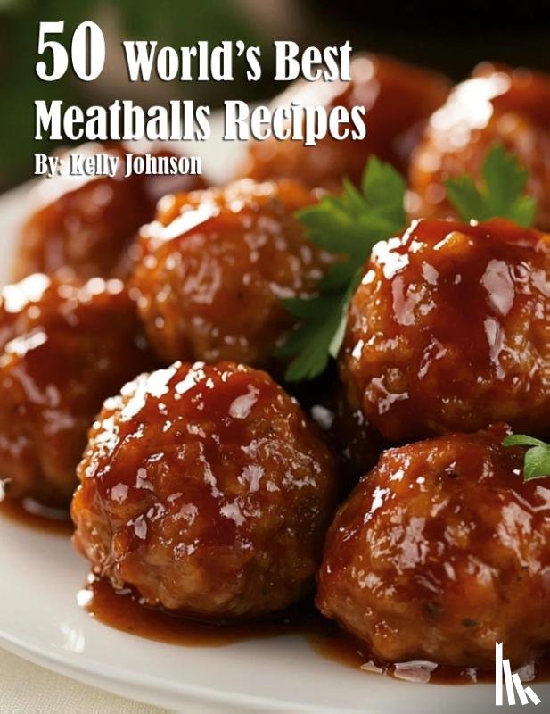 Johnson, Kelly - 50 World's Best Meatballs Recipes