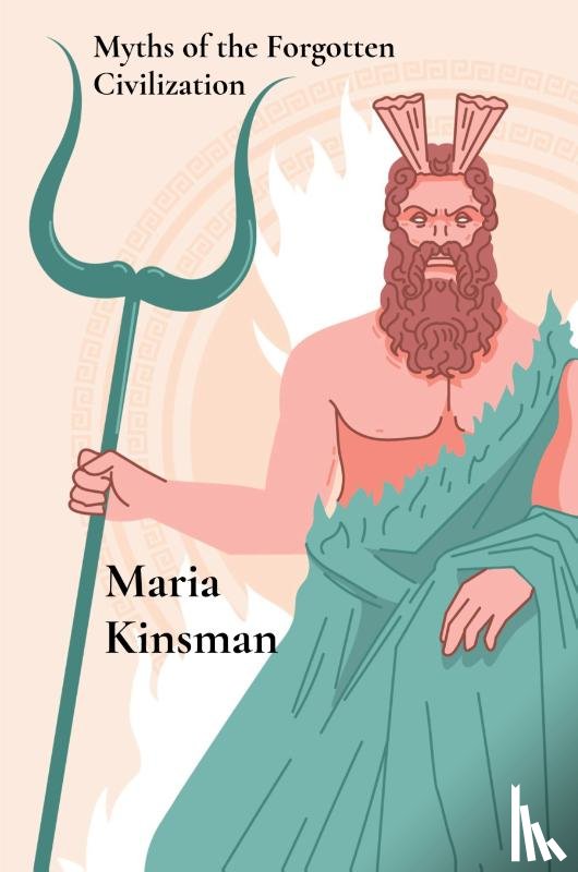 Kinsman, Maria - Myths of the Forgotten Civilization