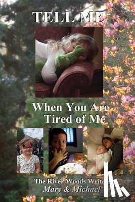 The River Woods Writers and Dreamers - Tell Me When You Are Tired of Me